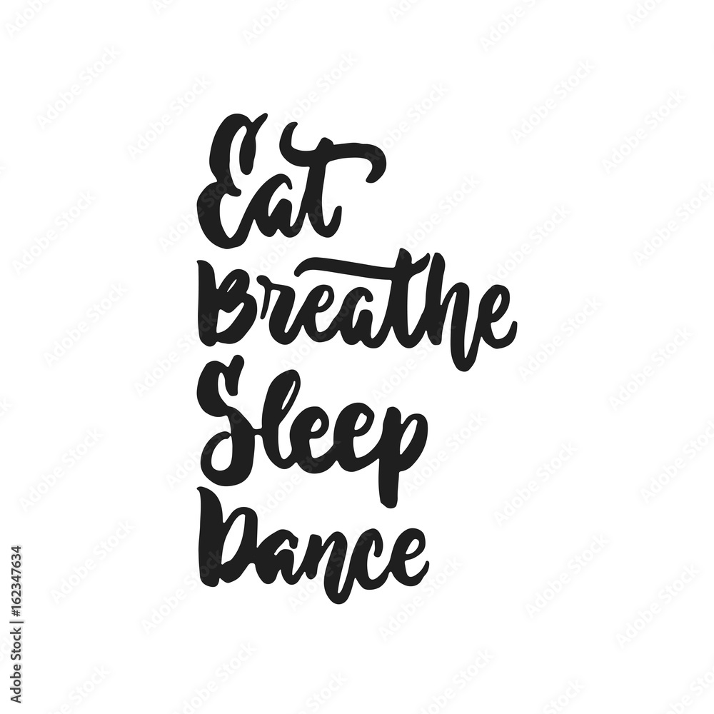 Eat, Breathe, Sleep, Dance - hand drawn dancing lettering quote isolated on the white background. Fun brush ink inscription for photo overlays, greeting card or t-shirt print, poster design.