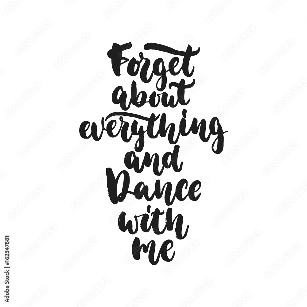 Forget about everything and dance with me - hand drawn dancing lettering quote isolated on the white background. Fun brush ink inscription for photo overlays, greeting card or print, poster design.