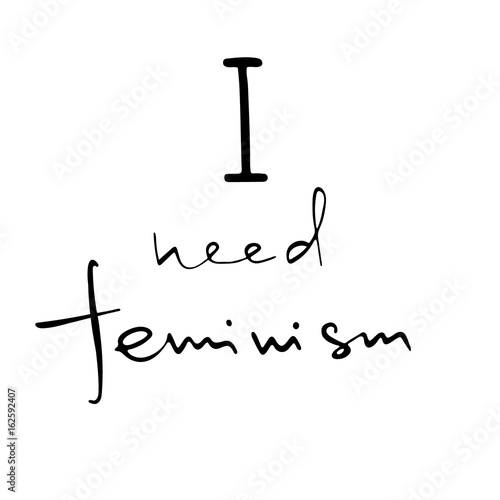 I need feminism . Feminism quote. Feminist saying. Brush lettering. Vector design.