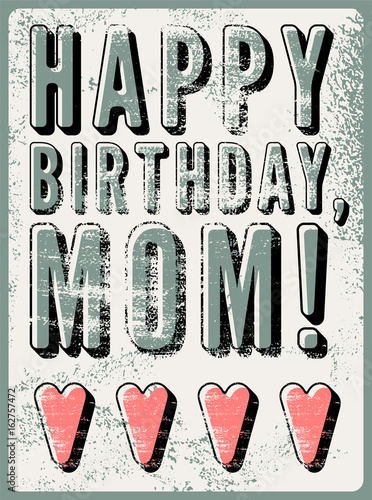Happy Birthday, Mom! Typographical vintage grunge Birthday Card. Retro vector illustration.