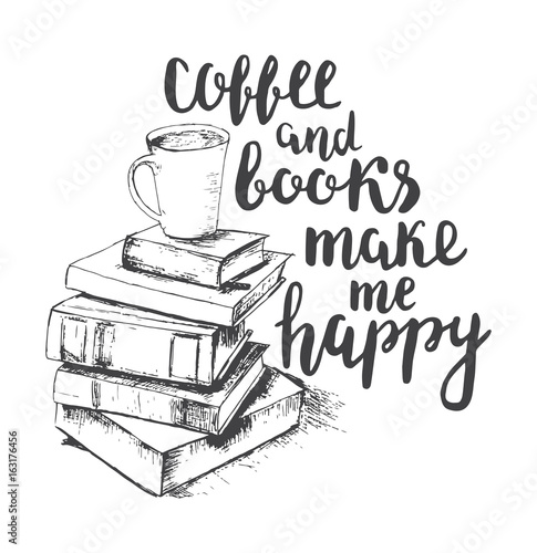 Coffee and books make me happy. Vector lettering with sketch drawing of books and cup
