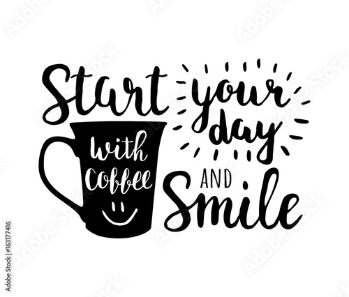 Start your day with coffee and smile. Vector lettering about coffee. Motivational card