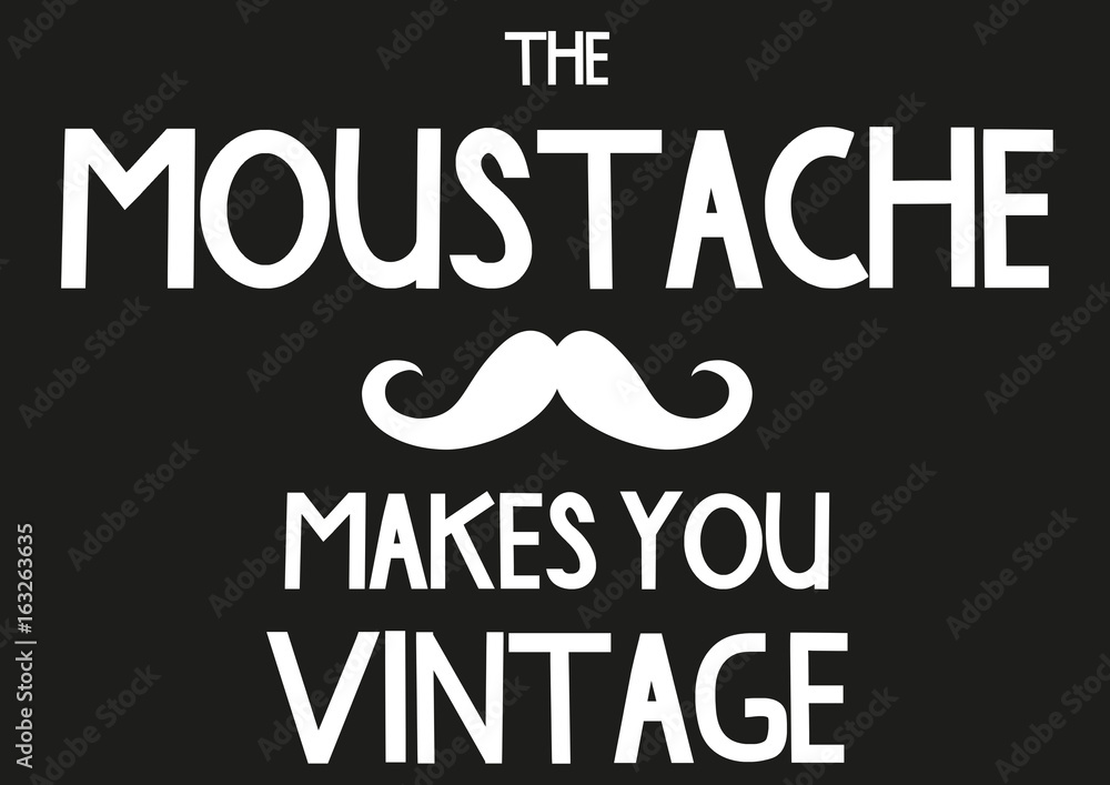 The moustache makes you vintage