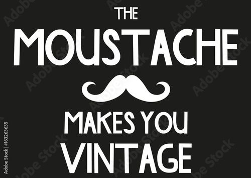 The moustache makes you vintage