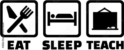 Teacher eat sleep teach