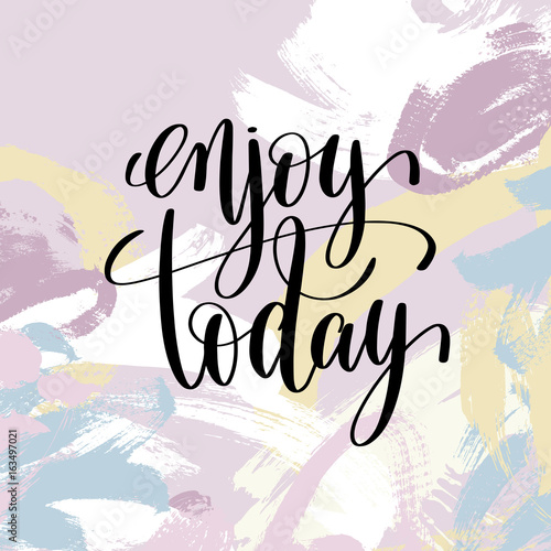 enjoy today hand lettering inscription, motivational inspiration