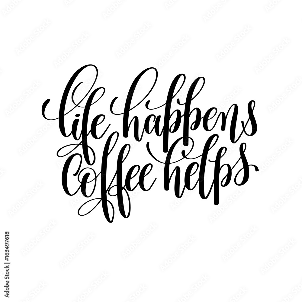 life happens coffee helps black and white hand written life happens coffee helps black and white hand written