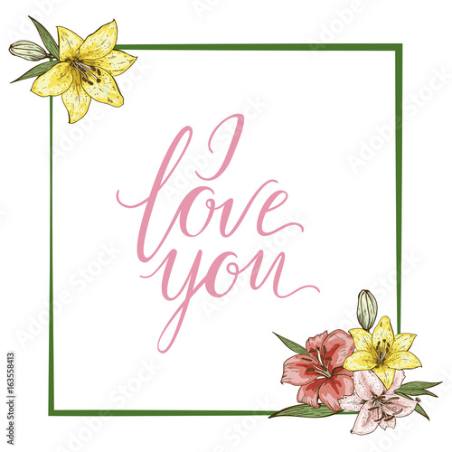 Colorfull lily flowers and the lettering I LOVE YOU in frame isolated on white background. Vector illustration.