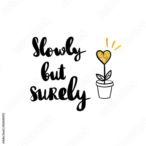 Slowly but surely hand drawn lettering phrase. Gold the heart