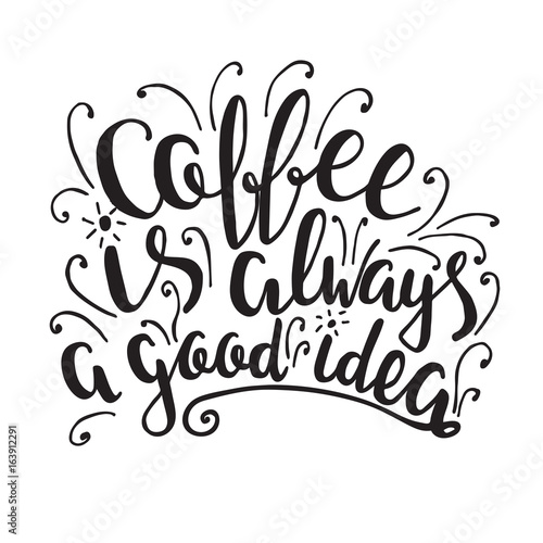 Coffee is always a good idea. Vector hand drawn lettering about coffee