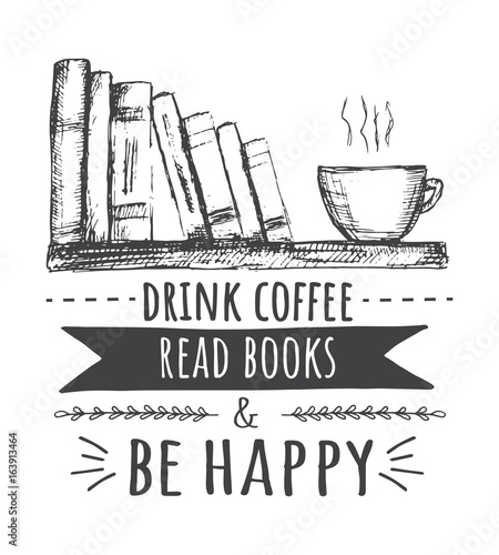 Drink coffee. Read books and be happy. Vector lettering card with sketch drawing of books and cup. Vector motivation poster