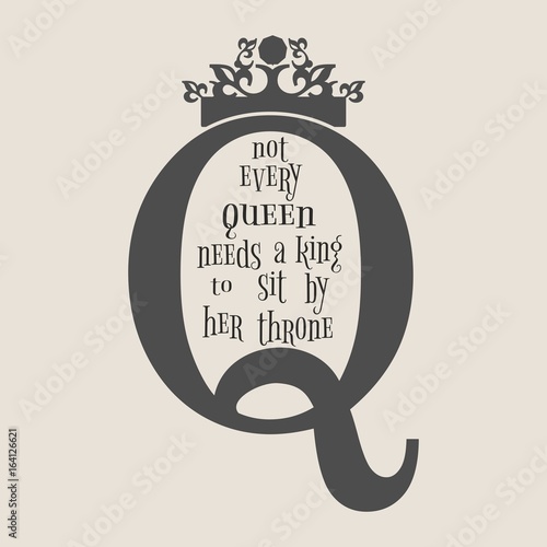 Vintage queen crown silhouette. Royal emblem with Q letter. Quote not every queen needs a king to sit by her throne text. Motivation quote vector.