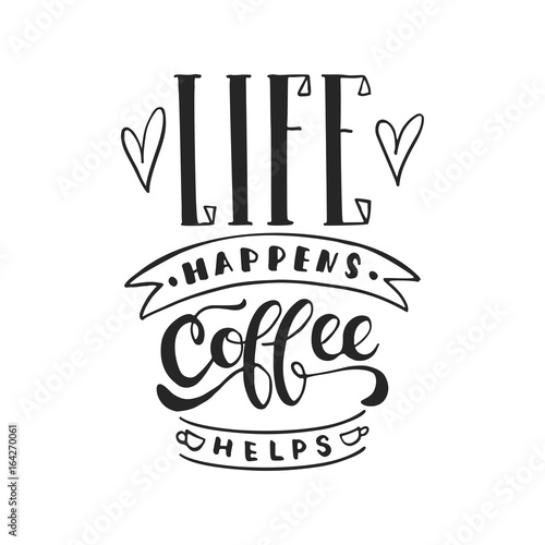 Life happens, coffee helps - hand drawn dancing lettering quote isolated on the white background. Fun brush ink inscription for photo overlays, greeting card or t-shirt print, poster design.