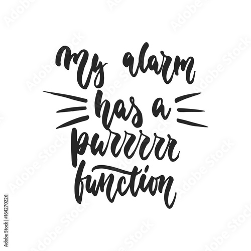 My alarm has a purrrrr function - hand drawn dancing lettering quote isolated on the white background. Fun brush ink inscription for photo overlays, greeting card or t-shirt print, poster design.
