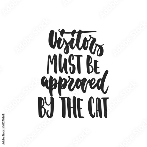 Visitors must be approved by the cat - hand drawn dancing lettering quote isolated on the white background. Fun brush ink inscription for photo overlays, greeting card or t-shirt print, poster design.