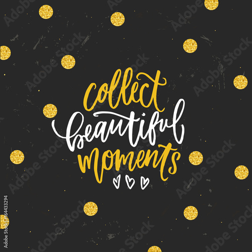 Hand drawn calligraphy Collect beautiful moments 