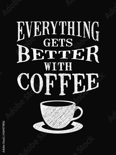 Quote coffee poster. Everything gets Better with Coffee. Chalk Calligraphy style. Shop Promotion Motivation Inspiration.