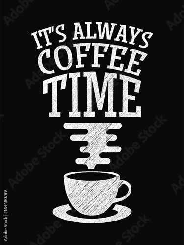 Quote Coffee Poster. It's Always Coffee Time. Chalk Calligraphy style. Shop Promotion Motivation Inspiration.