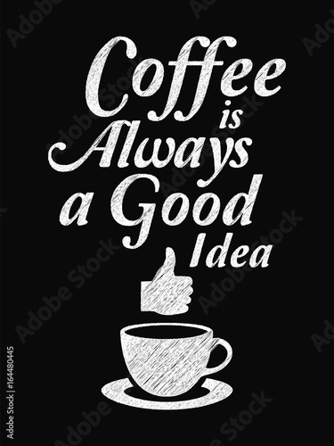 Quote Coffee Poster. Coffee is Always a Good Idea. Chalk Calligraphy style. Shop Promotion Motivation Inspiration.