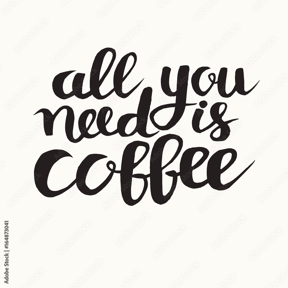 All you need is coffee phrase, hand drawn typography poster. Black ink hand draw vector illustration. Vintage poster for coffee shop. Motivation quote decoration for print All you need is coffee phrase, hand drawn typography poster. Black ink hand draw vector illustration. Vintage poster for coffee shop. Motivation quote decoration for print
