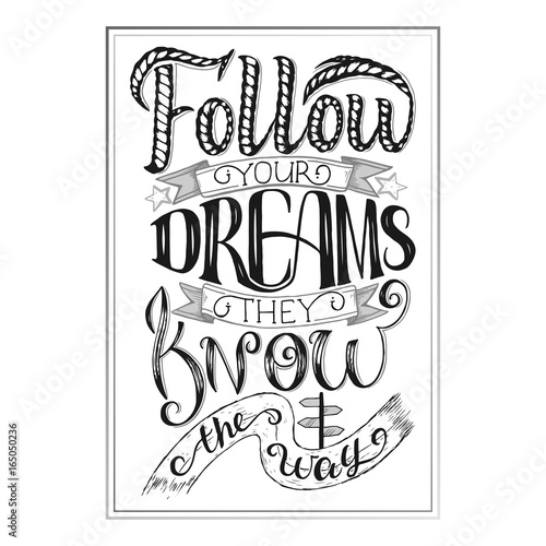 Follow your dreams. They know the way. Inspirational quote, hand lettering and decoration elements. Illustration for prints on t shirts and bags, posters. Lettering composition