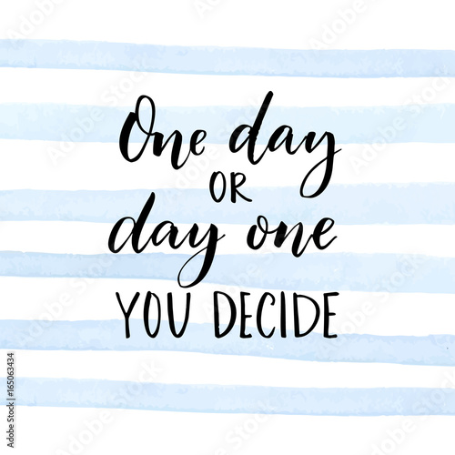 One day or day one. You decide. Motivational quote about start.