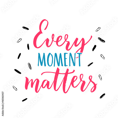 Every moment matters. Inspirational quote about life. Vector lettering, pink and blue letters on white