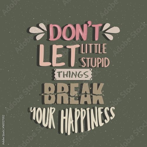 don t let little stupid things break your happiness quotes poster motivation text concept © SriWidiawati