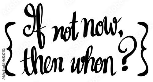 Word expression for if not now, when