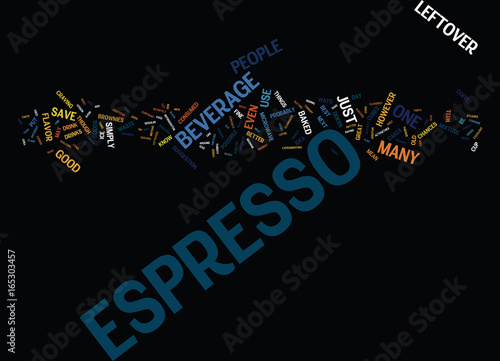 LEFTOVER ESPRESSO DONT WASTE IT Text Background Word Cloud Concept
