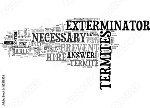 IS IT NECESSARY TO HIRE AN EXTERMINATOR TO PREVENT TERMITES Text Background Word Cloud Concept