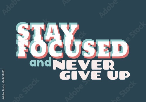 Stay focused and never give up inspirational inscription. Greeting card with calligraphy. Typography for invitation, banner, poster or clothing design. Vector quote.