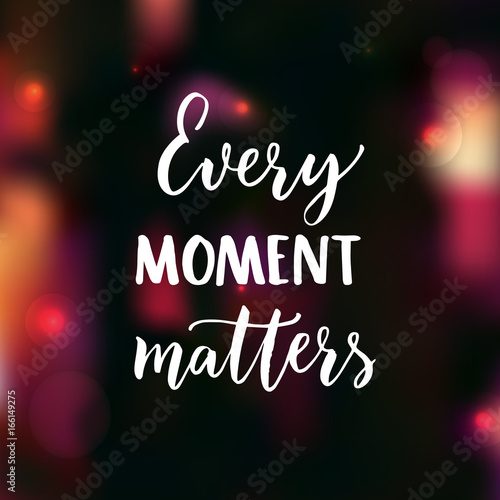 Every moment matters. Brush lettering on dark background with pink bokeh. Motivational poster and greeting card vector design.