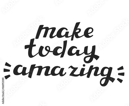Make Today Amazing - Hand Drawn Motivational Quote. Vector Calligraphy.