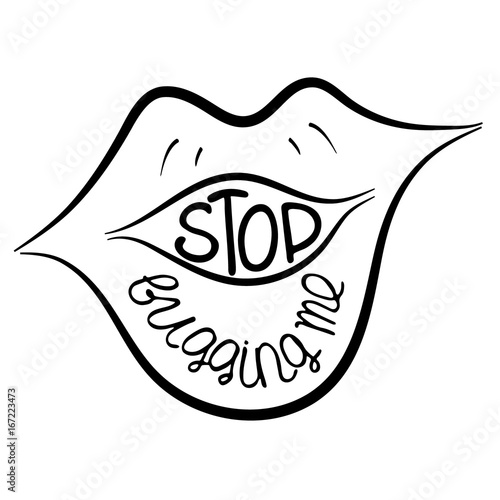 Stop bugging me.  Provocation, rudeness quote. Hand drawn lettering.  Ink illustration  of mouth. Phrase for t-shirts, posters and wall art. Vector design..