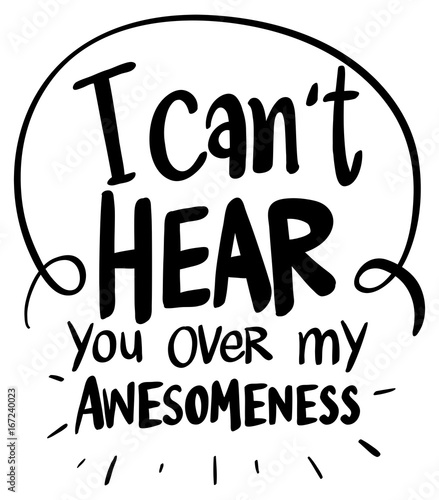 Word expression for can't hear over my awesomeness