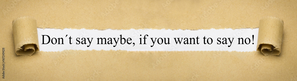 Don´t say maybe, if you want to say no!