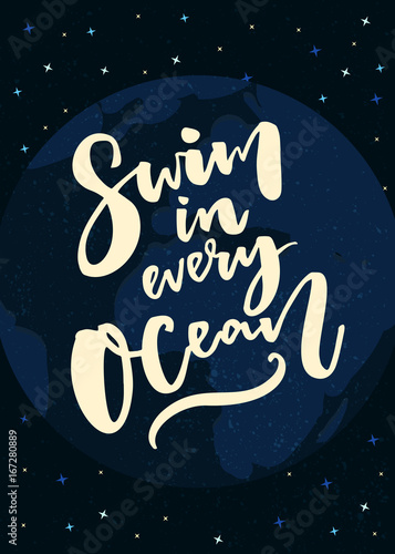 Swim in every ocean. Inspirational poster about traveling. Brush calligraphy on space dark background with earth globe