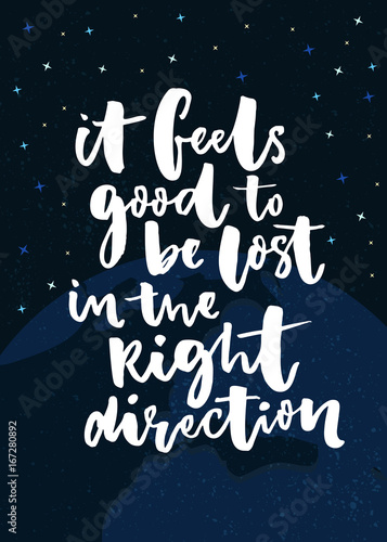 It feels good to be lost in the right direction. Inspirational poster with handwritten quote. Dark space background with earth globe.