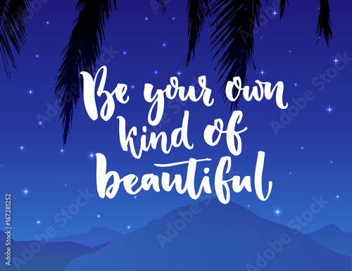 Be your own kind of beautiful. Inspiration quote about beauty and self esteem. Brush typography on night landscape with mountain.