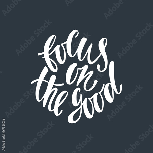 Focus on the good. Inspirational quote about happiness.