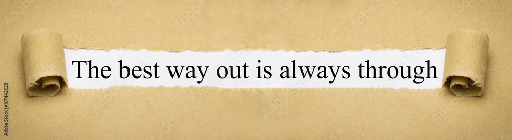 The best way out is alwas through The best way out is alwas through