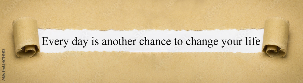 Every day is another chance to change your life