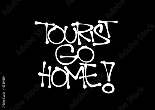 Tourist Go Home. Negative critique of mass tourism and traveling visitors. Conflict between locals and holidaymakers. Text made by hand-written scrawl typography style. Vector of isolated lettering