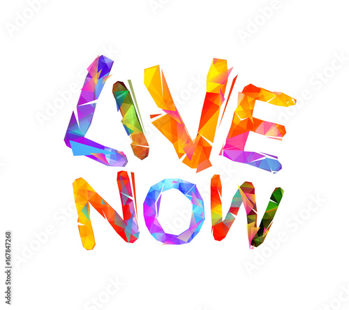 Live now. Inspirational inscription of triangular letters