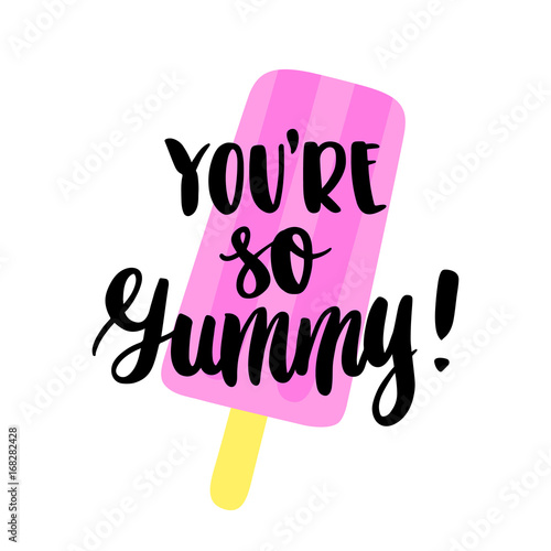 The hand-drawing quote: "You're so Yummy!" in a trendy calligraphic style, with ice cream, on a  white background. It can be used for card, mug, poster, t-shirts, phone case etc.