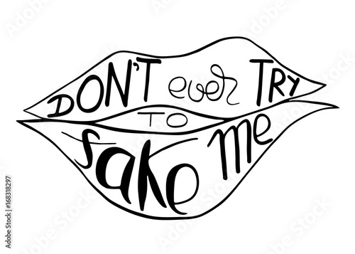 do not ever try to fake me.  Provocation, rudeness quote. Hand drawn lettering.  Ink illustration  of mouth. Phrase for t-shirts, posters and wall art. Vector design.