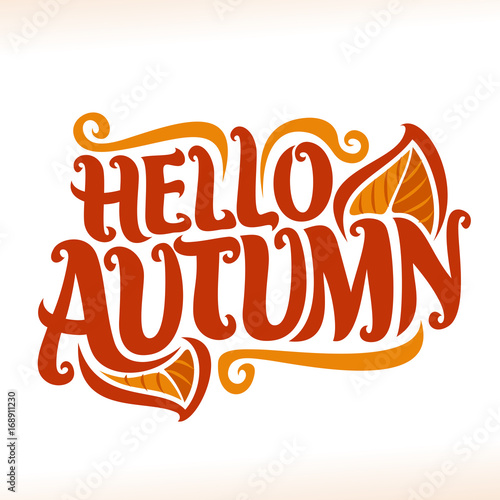 Vector poster for Autumn season: vintage fall logo with orange leaves on white background, decorative handwritten font for red text hello autumn, hand lettering typography for calligraphic autumn sign