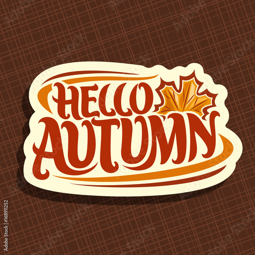 Vector poster for Autumn season: fall logo with maple leaf on brown background, decorative handwritten font for text quote hello autumn, hand lettering typography for autumn sign on abstract pattern.