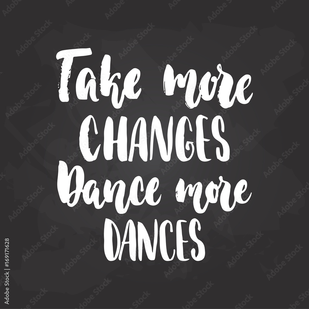 Take more changes Dance more dances - lettering dancing calligraphy quote drawn by ink in white color on the black chalkboard background. Fun hand drawn lettering inscription.